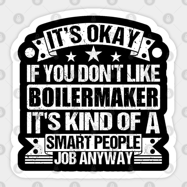 Boilermaker lover It's Okay If You Don't Like Boilermaker It's Kind Of A Smart People job Anyway Sticker by Benzii-shop 